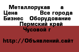 Металлорукав 4657а › Цена ­ 5 000 - Все города Бизнес » Оборудование   . Пермский край,Чусовой г.